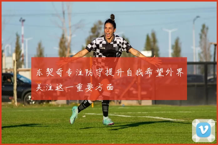 东契奇专注防守提升自我希望外界关注这一重要方面