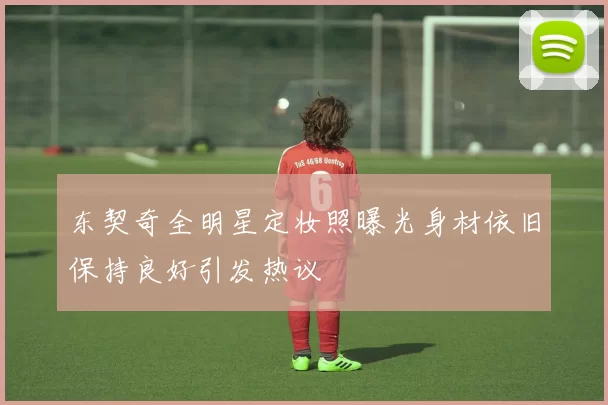 东契奇全明星定妆照曝光身材依旧保持良好引发热议