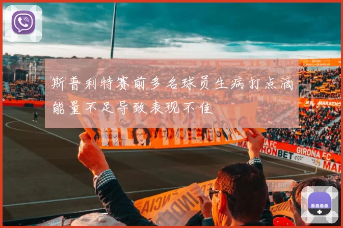 斯普利特赛前多名球员生病打点滴能量不足导致表现不佳